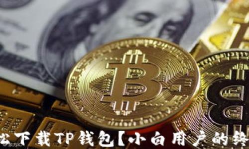 
如何轻松下载TP钱包？小白用户的终极指南！