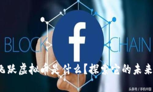 你知道飞跃虚拟币是什么？探索它的未来和机会！