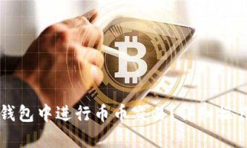 如何在TP钱包中进行币币交易？详细操作流程解析
