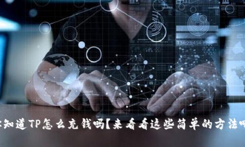 你知道TP怎么充钱吗？来看看这些简单的方法吧！