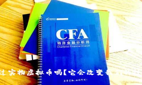 你听说过实物虚拟币吗？它会改变我们的投资方式！