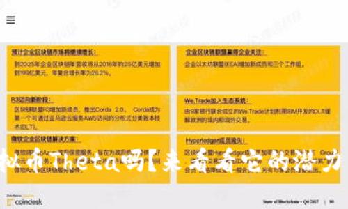 你知道虚拟币Theta吗？来看看它的潜力与未来吧！