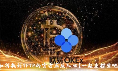  
如何找到TPTP的官方正版入口？一起来探索吧！