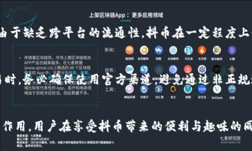   抖币算虚拟币吗？来看看它的真实面貌！ / 
 guanjianci 抖币, 虚拟币, 数字货币, 交易 /guanjianci 

什么是抖币？
抖币，作为近年来伴随短视频平台而迅速崛起的一种数字资产，在用户之间的交流、参与和交易中充当着重要角色。为了理解抖币是否算是虚拟币，我们首先需要搞清楚什么是抖币以及它的功能为何。
抖币是一种由短视频平台推出的虚拟货币，用户在平台上观看视频、参与互动、促进分享时都会获得相应的抖币奖励。这种机制不仅激励用户增加平台活跃度，也为内容创作者提供了一种新的收益方式。通过打赏、购买特定内容或参与活动，用户能够使用抖币实现多种操作。

虚拟币的定义
在我们探讨抖币算不算虚拟币之前，首先需要明确虚拟币的定义。虚拟币是一种基于区块链技术或其他算法技术生成的数字资产，其可以用于交易、投资或收藏。虚拟币通常具有去中心化、跨国界和匿名性等特征，可以为用户提供高度的灵活性以及较低的交易成本。
此外，虚拟币的价值一般由市场供需关系决定，并且能够在合法交易平台上交易，部分虚拟币甚至可以兑换为法定货币。常见的虚拟币包括比特币、以太坊等。这些币种不仅在科技界引发了广泛关注，更是在全球经济中逐渐占据了重要位置。

抖币和虚拟币的相似之处
那么，抖币和其他虚拟币之间有什么相似之处呢？首先，它们都是在数字世界中运行，利用技术手段使交易更为高效和便捷。抖币的运作方式与虚拟币非常相似，都通过用户的参与度和市场的需求来流通和增值。
其次，抖币的获取方式也与虚拟币相仿，用户通过平台的活动获得抖币，而这些活动往往与用户的积极参与程度直接相关。同时，抖币的储存和流转完全依赖于平台本身，用户在平台内部可以相互交易。

抖币和虚拟币的不同之处
尽管抖币在某些方面与虚拟币相似，但它却有着显著的不同。首先，抖币是一种中心化的虚拟货币，完全由短视频平台控制。相较于去中心化的虚拟币，抖币并不具备独立的金融属性，它的流通范围仅限于平台内，这是它被视为消费币的主要原因之一。
其次，抖币的价值机制不同于传统的虚拟币。抖币尽管可以通过用户的互动和消费来获得，但其价值大多数情况下是由平台本身所设定的，而不是市场所决定的。这意味着抖币不具备与法定货币兑换的功能，用户无法将抖币提现成现金，即使可以在平台内进行使用，但其实质上仍然受到限制。

为何抖币被认为是虚拟币？
尽管抖币的本质特点显示了其中心化的风格，但仍有不少用户认为它可以被视作一种虚拟币。首先，抖币在数字环境中流通，符合虚拟资产的基本特征。在参与数字内容的互动过程中，用户获得的抖币能够在平台上进行交易，类比于虚拟币的流通属性。
其次，抖币能够刺激用户的消费行为，促进平台的生态循环。用户对抖币的资格感知影响着他们在平台上的参与度，从而创建了一个相对闭环的经济体系。因此，尽管有诸多限制，抖币仍然可以在一定范围内被解释为虚拟币的变种。

抖币的使用场景
当谈及抖币的使用场景时，我们可以发掘出其丰富的应用形式。首先，抖币能够在内容创作者与观众之间建立互动桥梁。用户可以通过打赏的方式，将抖币赠与创作者，以表示对其内容的认可和支持。
此外，抖币还可以用于购买平台内的独特道具、表情包等商品，从而提升用户在平台上的体验和趣味性。对于创作者而言，利用抖币开设付费直播、售卖课程等形式，将不仅仅是获取收益的过程，更是创造价值的体现。

如何获取抖币？
对于很多新用户来说，获取抖币的方法或许是最为关心的话题。通常情况下，用户可以通过以下几种方式来获取抖币：
ul
  listrong参与活动：/strong平台经常会推出各种活动，参与者可以通过完成特定任务获得抖币奖励。/li
  listrong积攒观看时长：/strong用户在平台上花费的时间直接与其获得的抖币挂钩，观看越多，获得的抖币也就越多。/li
  listrong互动评分：/strong通过评论、分享、点赞等形式，用户能够更好地参与平台互动，从而获得奖励。/li
  listrong购买：/strong抖币也可以通过直接购买的形式获得，用户可以通过充值的方式来获取抖币。/li
/ul

抖币的风险与未来
虽然抖币在短视频平台上为用户与创作者提供了财富和互动的机会，但同时它也带来了风险。首先，作为中心化的虚拟货币，抖币的信用风险与平台的运营状态密切相关。如果平台出现经营问题，用户持有的抖币可能会变得一文不值。
其次，用户在使用抖币时应该警惕潜在的诈骗行为。近期市面上出现了一些盗取用户抖币的骗局，用户在参与交易时一定要保持警惕，不要随意泄露个人信息。
从未来角度看，抖币的改革可能会向去中心化的发展方向迈进。随着技术的不断创新，抖币欢乐消费的方式可能不断丰富，为短视频行业带来更大的变革。

可能相关的问题
h41. 抖币是否能在其他平台上使用？/h4
抖币目前的使用范围主要限于特定的短视频平台，用户无法在其他社交媒体或电商平台上进行使用或兑换。这种局限性让抖币的价值大大降低，用户的选择较为单一。由于缺乏跨平台的流通性，抖币在一定程度上仍然呈现出封闭的景象。

h42. 抖币的交易是否安全可靠？/h4
抖币的交易安全性是用户普遍关注的问题。平台通常会采取一定的安全措施来保护用户的交易信息和资产，但安全性仍然取决于用户自身的使用习惯。用户在进行交易时，务必确保使用官方渠道，避免通过非正规途径进行交易，以最大限度地降低风险。

总结
综上所述，抖币虽具备一定的虚拟币特征，但其本质上更接近中心化消费货币。作为短视频平台的一个重要工具，抖币在赋予用户参与感、促进交流互动方面发挥了积极作用。用户在享受抖币带来的便利与趣味的同时，也需保持警惕，理解抖币的局限性与潜在风险。未来，随着数字货币的发展和技术的进步，抖币的形态和使用场景可能会不断演变，为我们的数字生活带来更多可能。