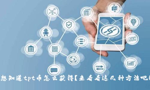 想知道tpt币怎么获得？来看看这几种方法吧！