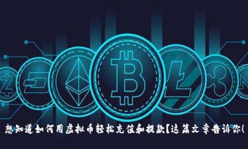 想知道如何用虚拟币轻松充值和提款？这篇文章告诉你！
