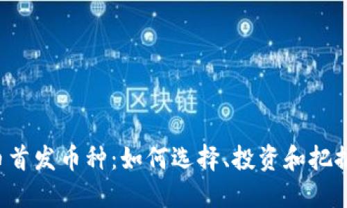 虚拟币首发币种：如何选择、投资和把握机会？