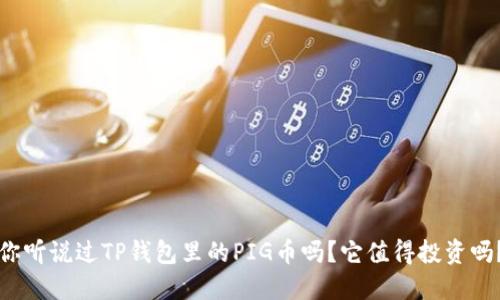 你听说过TP钱包里的PIG币吗？它值得投资吗？