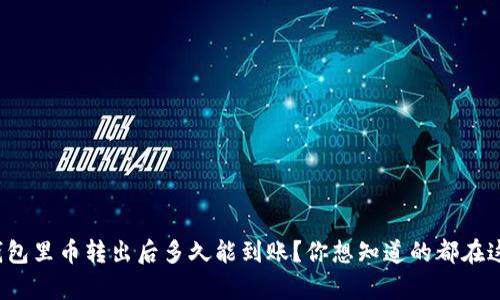 tp钱包里币转出后多久能到账？你想知道的都在这里！