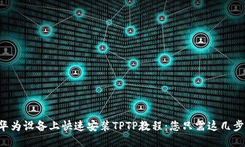 华为设备上快速安装TPTP教程：您只需这几步！