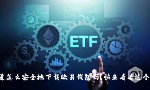 你知道怎么安全地下载欧易钱包吗？快来看看这个指南！
