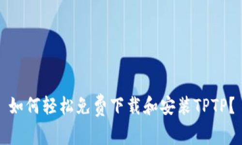 如何轻松免费下载和安装TPTP？