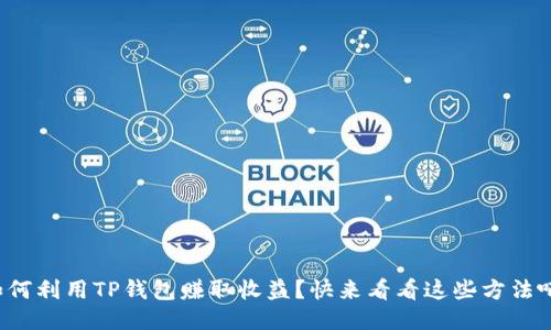 如何利用TP钱包赚取收益？快来看看这些方法吧！