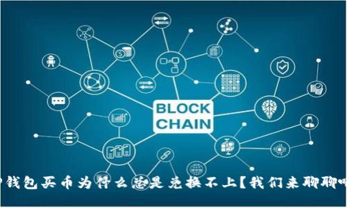 TP钱包买币为什么总是兑换不上？我们来聊聊吧！