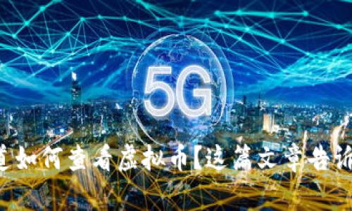 你想知道如何查看虚拟币？这篇文章告诉你一切！