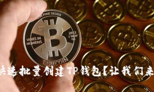 如何快速批量创建TP钱包？让我们来聊聊！