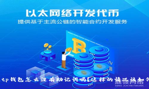 你知道tp钱包怎么没有助记词吗？这样的情况该如何处理？