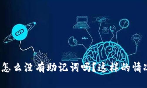 你知道tp钱包怎么没有助记词吗？这样的情况该如何处理？