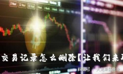 TP钱包交易记录怎么删除？让我们来聊聊吧！