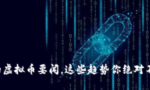 你关心的虚拟币要闻，这些趋势你绝对不能错过！