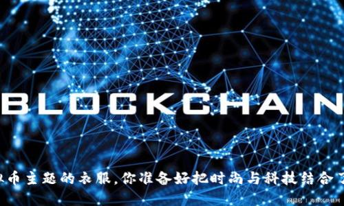 虚拟币主题的衣服，你准备好把时尚与科技结合了吗？