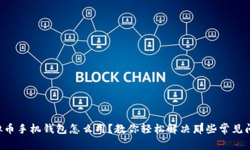 虚拟币手机钱包怎么用？教你轻松解决那些常见问题！