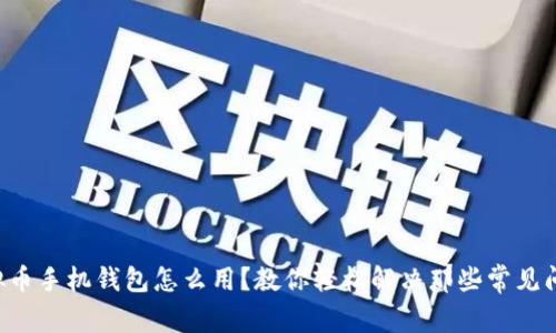 虚拟币手机钱包怎么用？教你轻松解决那些常见问题！