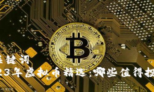 和关键词
2023年虚拟币精选：哪些值得投资？