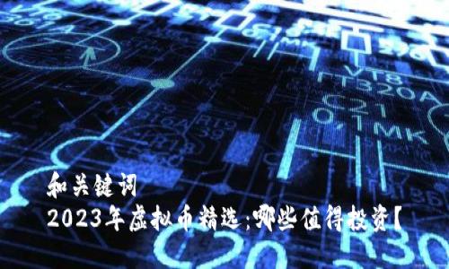 和关键词
2023年虚拟币精选：哪些值得投资？
