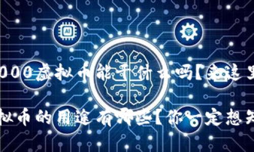 想知道8000虚拟币能干什么吗？来这里看看吧！

8000虚拟币的用途有哪些？你一定想知道！