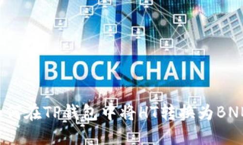 如何在TP钱包中将HT转换为BNB？