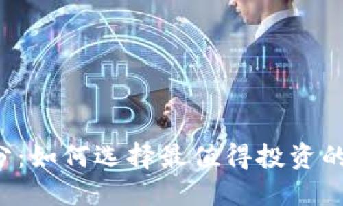 虚拟币评分：如何选择最值得投资的加密货币？