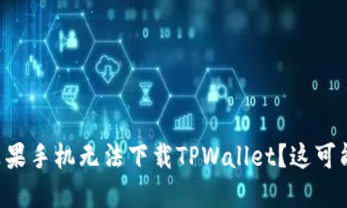 为什么我的苹果手机无法下载TPWallet？这可能是你的问题！