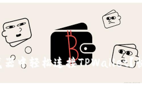如何在浏览器中轻松连接TPWallet？快来看看吧！