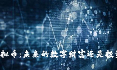 新生虚拟币：未来的数字财富还是投资泡沫？