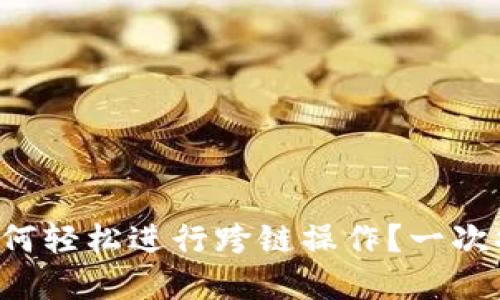 tpwallet如何轻松进行跨链操作？一次搞懂每一步！