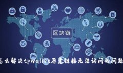 怎么解决tpwallet恶意链接无法访问的问题？