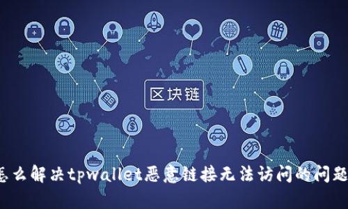 怎么解决tpwallet恶意链接无法访问的问题？