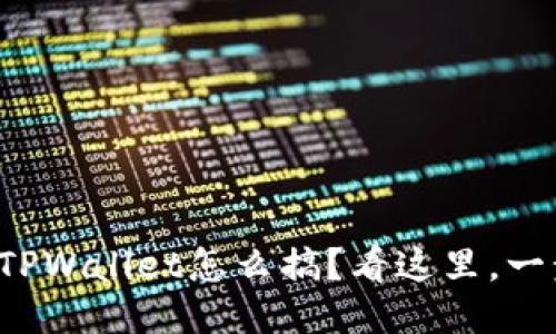 抹茶提币到TPWallet怎么搞？看这里，一步一步教你！