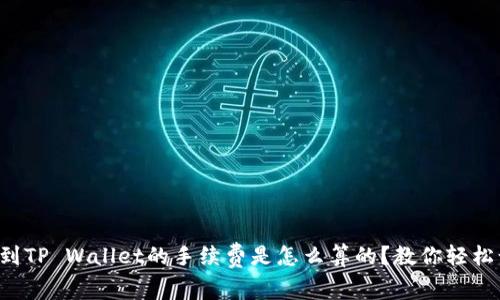 提币到TP Wallet的手续费是怎么算的？教你轻松计算！