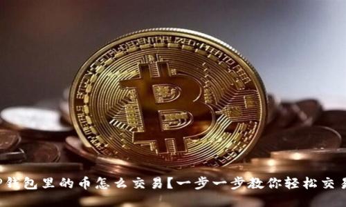 TP钱包里的币怎么交易？一步一步教你轻松交易！