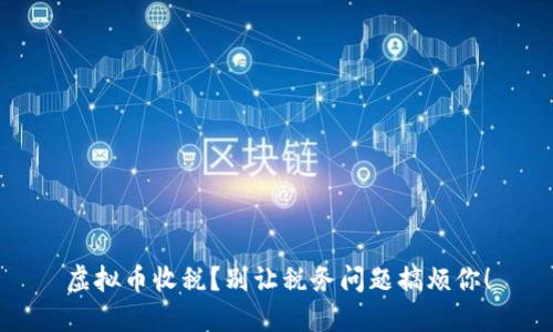 虚拟币收税？别让税务问题搞烦你！