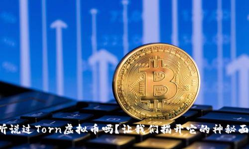 你听说过Torn虚拟币吗？让我们揭开它的神秘面纱！