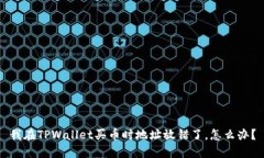 我在TPWallet买币时地址放错了，怎么办？