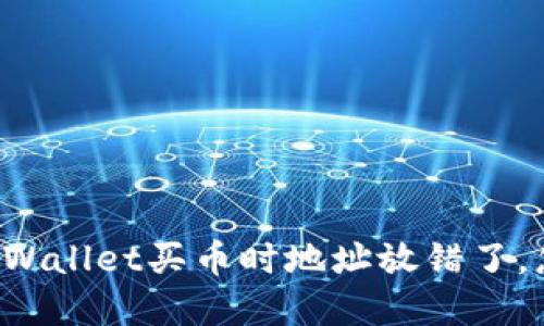 我在TPWallet买币时地址放错了，怎么办？