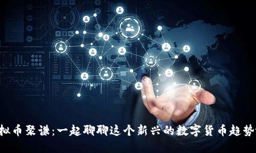 虚拟币聚谦：一起聊聊这个新兴的数字货币趋势吧！