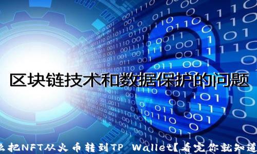 
怎么把NFT从火币转到TP Wallet？看完你就知道了！