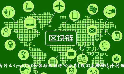 为什么tpwallet的波场无法进入交易？我们来聊聊这个问题！