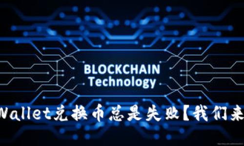 为什么TPWallet兑换币总是失败？我们来深入聊聊！