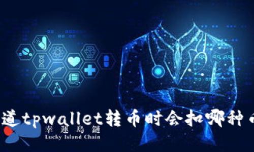 你知道tpwallet转币时会扣哪种币吗？